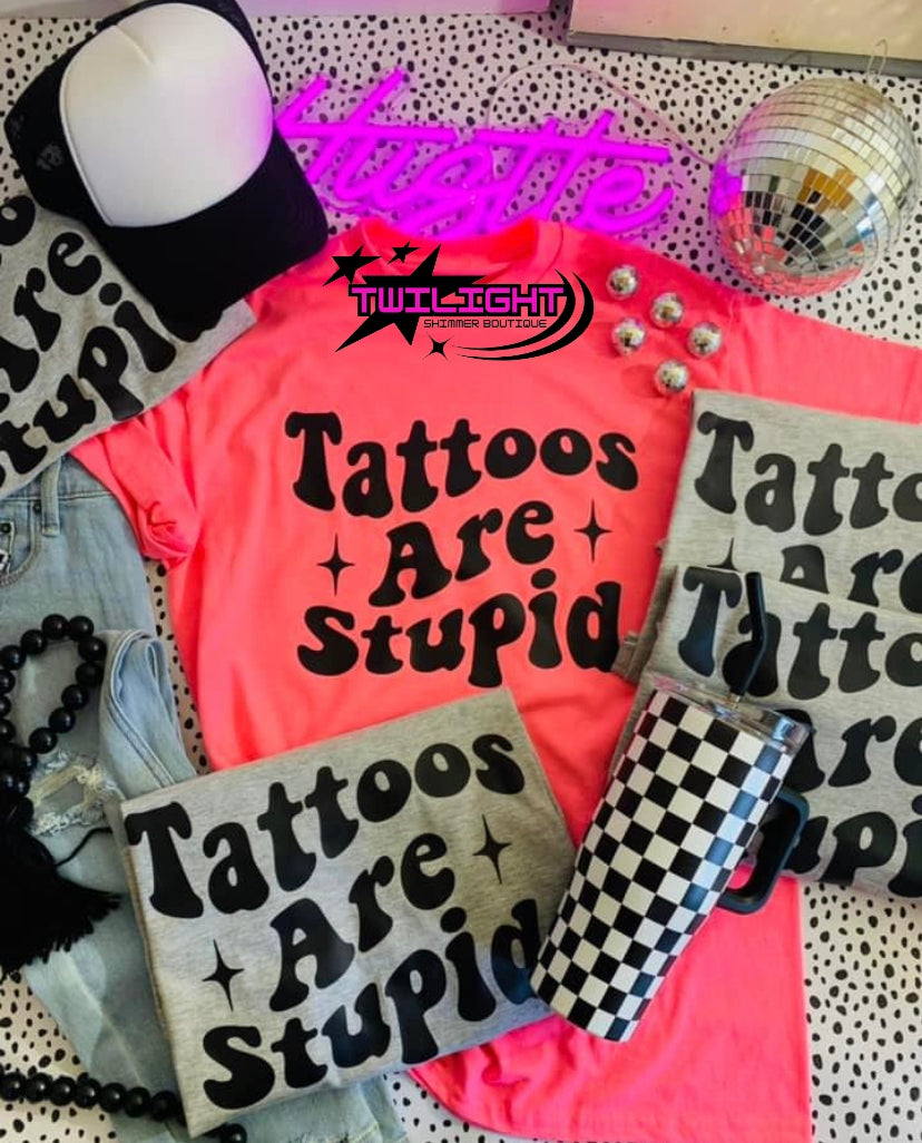 Tattoos Are Stupid Tee