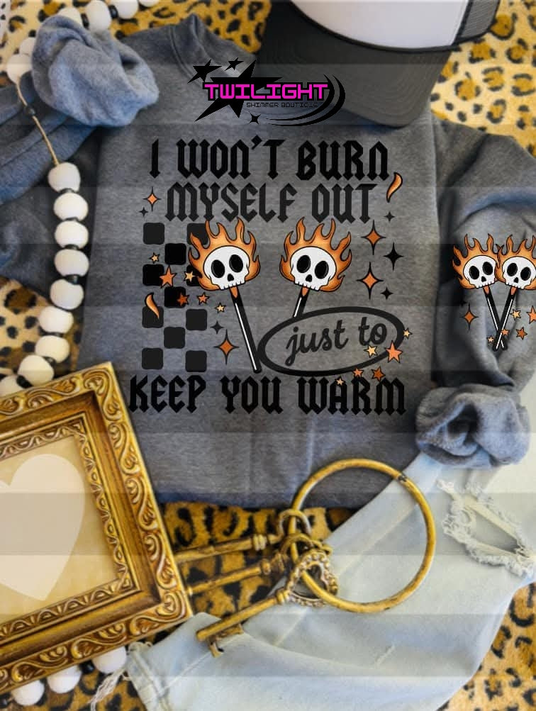 I Won't Burn Myself Out Sweatshirt